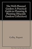 The Well-Planned Garden: A Practical Guide to Planning & Planting (Wayside Gardens Collection)