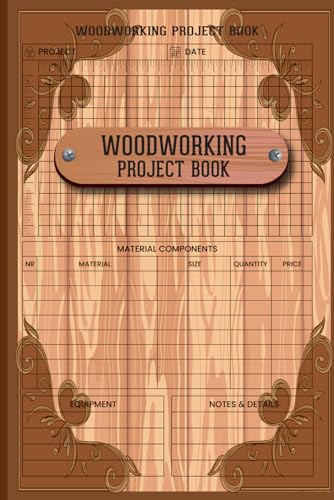 Woodworking Project Log Book: Daily Woodworking Project Planner Diary, Journal, Notebook, Chart, Log Book, Tracker, Record Book For Woodworking Project Plan Gift for Woodworkers Lovers