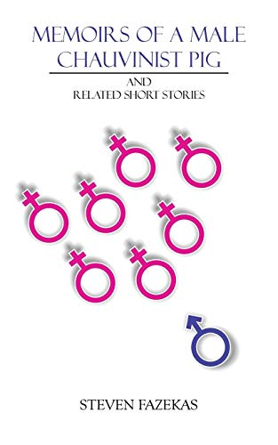 Memoirs Of A Male Chauvinist Pig: And Related Short Stories