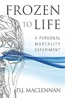 Frozen to Life: A Personal Mortality Experiment 0993334407 Book Cover