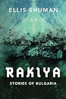 Rakiya -: Stories of Bulgaria B0D3QXHXT2 Book Cover