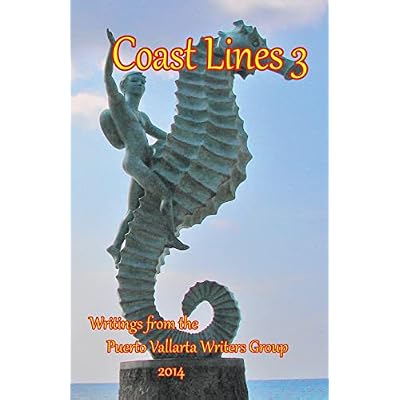 Coast Lines 3: Antholgy of Writings of the Puerto Vallarta Writers Group