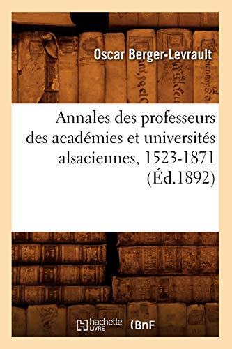 Annales Des Professeurs Des Académies Et Universités Alsaciennes, 1523-1871 (Éd.1892) (Histoire) (French Edition)