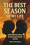The Best SEASON Of My Life: Faith-Filled Devotions To Encourage Seniors Over 60