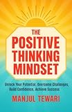 The Positive Thinking Mindset: Unlock Your Potential, Conquer Challenges, Foster Advancement and Success, and Achieve Prosperity to your Fullest Capability (Ultimate Mindset Mastery Series)