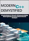 Modern C++ Demystified: A Practical Guide to C++20 and C++23 Features for Building Robust Applications for Intermediate to Advanced Developers