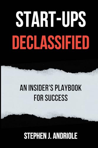 Start-Ups DECLASSIFIED: An Insider's Playbook for Success