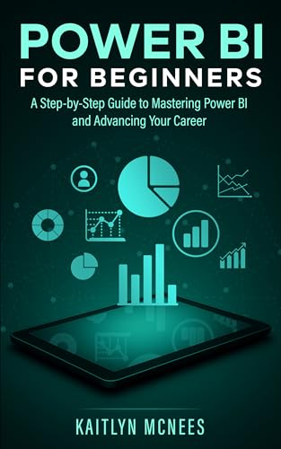 Power BI for Beginners: A Step-by-Step Guide to Mastering Power BI and Advancing Your Career