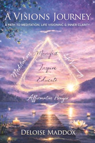 A Visions Journey: A Path to Meditation, Life Visioning & Inner Clarity
