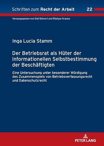 Der Betriebsrat als Hüter der informationellen Selbstbestimmung der Beschäftigten: Eine Untersuchung unter besonderer Würdigung des Zusammenspiels von ... zum Recht der Arbeit, 22) (German Edition)