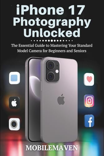 iPhone 17 Photography Unlocked: The Essential Guide to Mastering Your