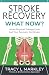 Stroke Recovery What Now?: When Physical Therapy Ends, But Your Recovery Continues