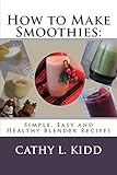 How to Make Smoothies: Simple, Easy and Healthy Blender Recipes