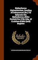 Kj�benhavns Diplomatarium, Samling AF Dokumenter [&c.] Til Oplysnin Om Kj�benhavns �ldre Forhold F�r 1728, Udg. AF O.Nielsen 8 Bder [and] Register 134401271X Book Cover