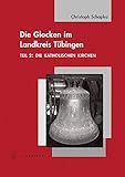 glocke kirche  Die Glocken im Landkreis Tübingen: Teil 2: Die katholischen Kirchen (Tübinger Bausteine zur Landesgeschichte)