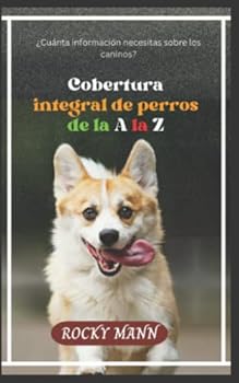 Cobertura integral de perros de la A la Z: ¿Cuánta información necesitas sobre los caninos?
