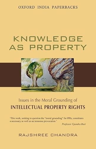 KNOWLEDGE AS PROPERTY (OIP)-PD: Issues in the Moral Grounding of Intellectual Property Rights (Oxford India Paperbacks)