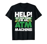 Help My Kid's Think I'm An ATM Machine Shirt...