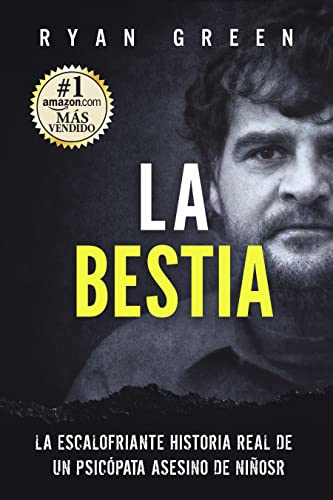 La Bestia: La escalofriante historia real de un psicópata asesino de niños (Crímenes Reales) (Spanish Edition)