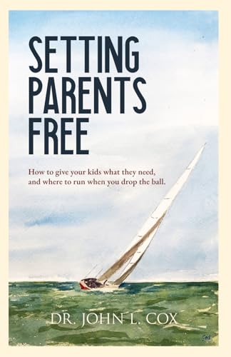 Setting Parents Free: How to give your kids what they need, and where to run when you drop the ball.