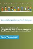 Veranstaltungsplanung für Jedermann: Wenn es perfekt werden soll: Ein Leitfaden mit Tipps, Tricks und Checklisten für die erfolgreiche Inszenierung Ihrer Veranstaltung.