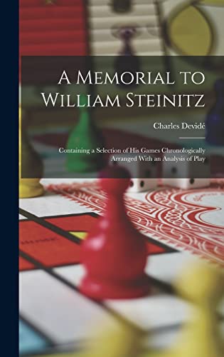 A Memorial to William Steinitz: Containing a Selection of His Games Chronologically Arranged With an Analysis of Play