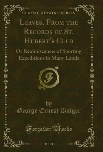 Leaves, From the Records of St. Hubert's Club: Or Reminiscences of Sporting Expeditions in Many Lands (Classic Reprint) (English Edition)