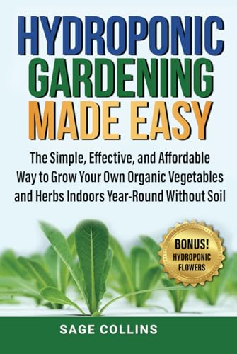 HYDROPONIC GARDENING MADE EASY: The Simple, Effective and Afforda...