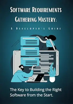 Software Requirements Gathering Mastery: A Developer's Guide