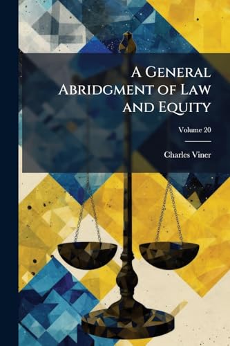 A General Abridgment of Law and Equity: Alphabetically Digested Under Proper Titles: With Notes and References to the Whole; Volume 20