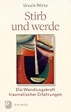 Stirb und werde: Die Wandlungskraft traumatischer Erfahrungen
