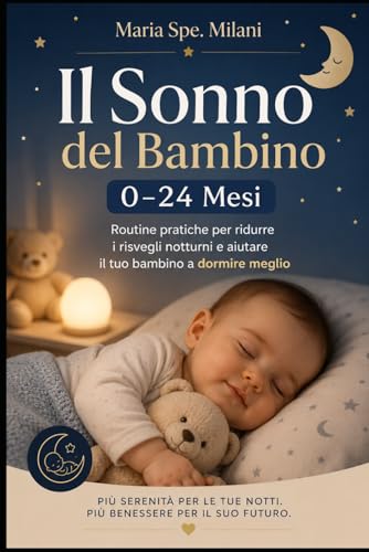 Il Sonno del Bambino 0–24 Mesi: Routine pratiche per ridurre i risvegli notturni e aiutare il tuo bambino a dormire meglio