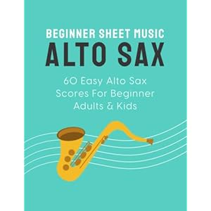 Beginner Sheet Music For Alto Sax: 60 Easy Alto Sax Scores For Beginner Adults & Kids Paperback – October 6, 2022