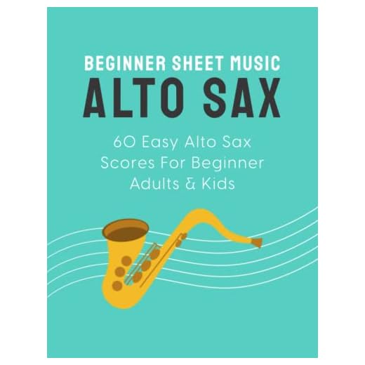 Beginner Sheet Music For Alto Sax: 60 Easy Alto Sax Scores For Beginner Adults & Kids