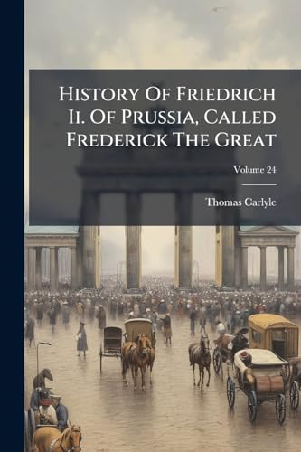 History Of Friedrich Ii. Of Prussia, Called Frederick The Great; Volume 24