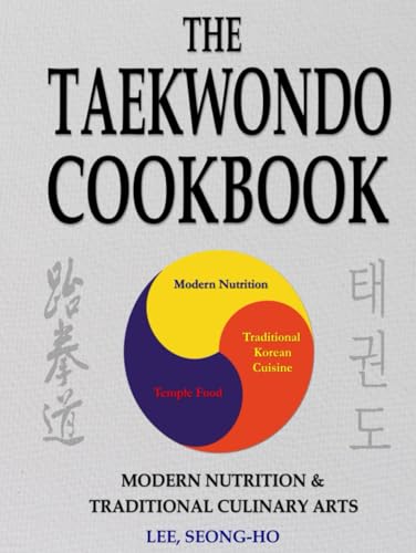 The Taekwondo Cookbook - Hardcover: Modern Nutrition & Traditional Culinary Arts - Fast & Easy Recipes To Enhance Training, Increase Stamina & Improve