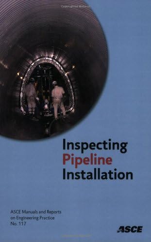 Inspecting Pipeline Installation: 117 (ASCE Manuals and Reports on Engineering Practice)