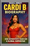CARDI B BIOGRAPHY : HOW AUTHENTICITY MADE HER A GLOBAL SUPERSTAR: FROM BRONX BEGINNINGS TO GLOBAL STARDOM
