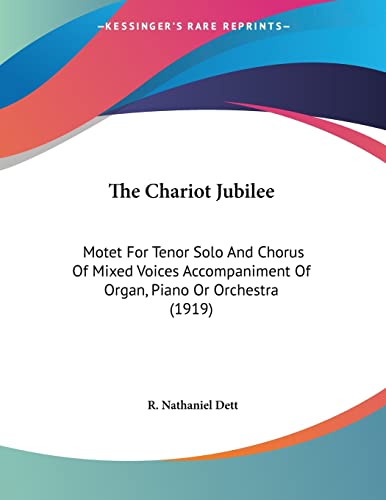 The Chariot Jubilee: Motet For Tenor Solo And Chorus Of Mixed Voices Accompaniment Of Organ, Piano Or Orchestra (1919)