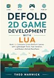 Defold 2D Game Development with Lua: Build Six Complete Cross-Platform Games with Lightweight Tools, Fast Iteration, and Modern Defold Workflows