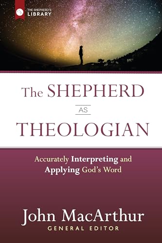 The Shepherd as Theologian: Accurately Interpreting and Applying God's Word (The Shepherd's Library)