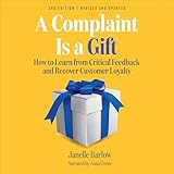 A Complaint Is a Gift: How to Learn from Critical Feedback and Recover Customer Loyalty