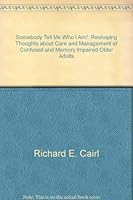 Somebody Tell Me Who I Am!: Reshaping Thoughts about Care and Management of Confused and Memory Impaired Older Adults 1887454004 Book Cover
