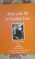 Abide with me in faithful love: The heart-word of Adi Da (The Da Avatar) on sexual practice and renunciation in the way of the heart, May 1994/September-December 1994 1570970203 Book Cover
