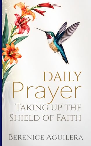 Daily Prayer : Taking up the Shield of Faith: (Praying through Ephesians) (Book of prayers with Scriptures)