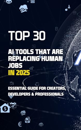 Top 30 AI Tools That Are Replacing Human Jobs in 2025: Essential Insights for Professionals, Creators, and Entrepreneurs in the AI Age