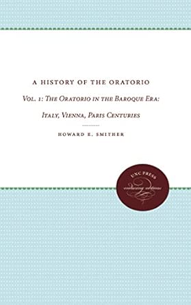 A History of the Oratorio: Vol. 1: the Oratorio in the Baroque Era: Italy, Vienna, Paris: 001 book cover