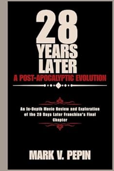 Hardcover 28 Years Later: A Post-Apocalyptic Evolution: An In-Depth Movie Review and Exploration of the 28 Days Later Franchise's Final Chapter Book