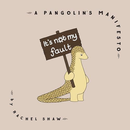 It's Not My Fault: A Pangolin's Manifesto