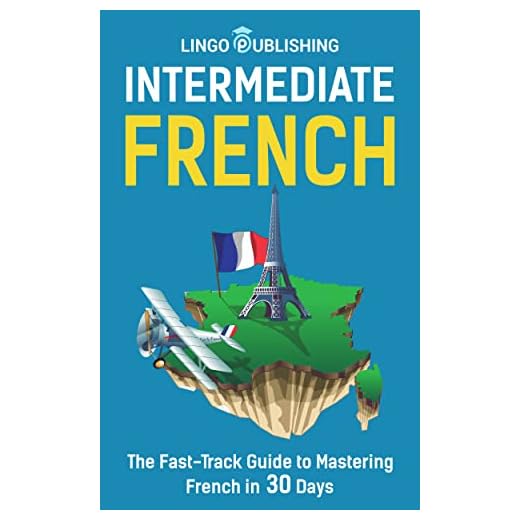 Intermediate French: The Fast-Track Guide to Mastering French in 30 Days (Beginner to Advanced) (French Edition)